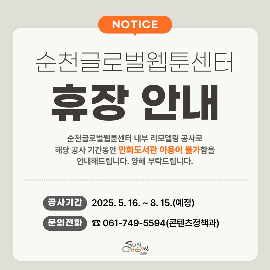 노티스 순천글로벌웹툰센터 휴장안내 순천글로벌웹툰센터 내부 리모델링 공사로 해당 공사 기간동안 만화 도서관 이용이 불가함을 안내해드립니다 양해 부탁드립니다 공사기간 2025년 5월 16일부터 8월 15일 예정 문의전화 061 749 5594 콘텐츠정책과