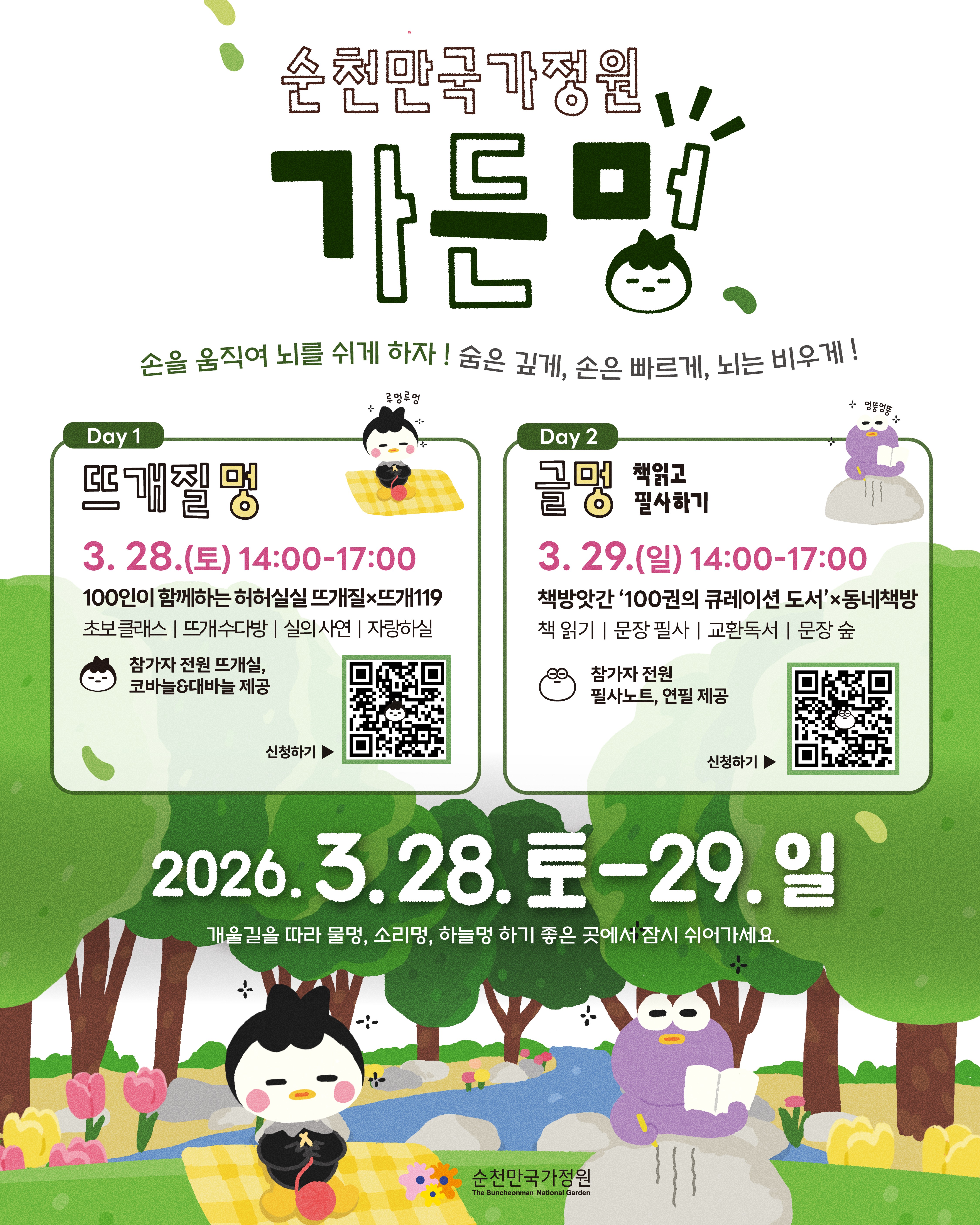 순천만국가정원 가든멍
손을 움직여 뇌를 쉬게 하자 숨은 깊게 손을 빠르게 뇌는 비우게
1일차 뜨개질멍
3월 28일 토요일 14시부터 17시까지
100인이 함께하는 허허실실 뜨개질 뜨개119
초보클래스 뜨개수다방 실의 사연 자랑하실
참가자 전원 뜨개실 코바늘과 대바늘 제공 QR코드 신청하기
2일차 글멍 책 읽고 필사하기
3월 29일 일요일 14시부터 17시까지
책방앗간 100권의 큐레이션 도서 동네책방
참가자 전원 필사노트 연필 제공 QR코드 신청하기
2026년 3월 28일 토요일부터 29일 일요일까지
개울길을 따라 물멍 소리멍 하늘멍 하기 좋은 곳에서 잠시 쉬어 가세요
순천만국가정원