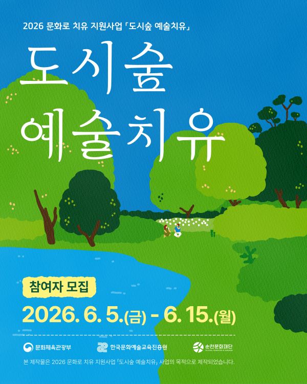 2026 문화로 치유 지원사업 도시숲 예술치유 도시숲 예술치유 참여자 모집 2026년 6월 5일 금요일부터 6월 15일 월요일까지 문의 예술진흥팀 061 746 2913 문화체육관광부 한국문화예술교육진흥원 순천문화재단 본 제작물은 2026문화로 치유 지원사업 도시숲 예술치료 사업의 목적으로 제작되었습니다