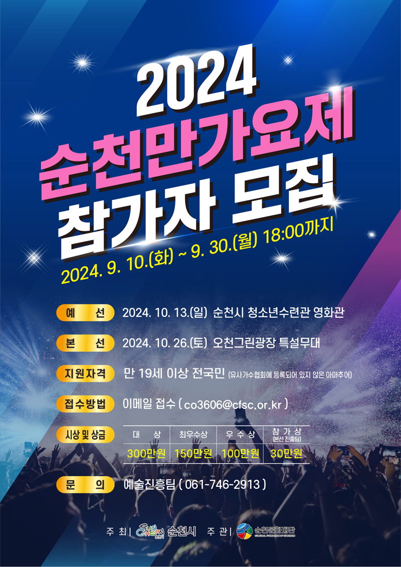 2024 순천만가요제 참가자 모집
2024.9.10.(화)-9.30.(월) 18시까지
예선 2024.10.13.(일) 순천시 청소년수련관 영화관
본선 2024.10.26.(토) 오천그린광장 특설무대
지원자격 만19세 이상 전국민(유사가수협회에 등록되어 있지 않은 아마추어)
접수방법 이메일 접수(co3606골뱅이cfsc.or.kr)
시상 및 상금
대상 300만원, 최우수상 150만원, 우수상 100만원, 참가상(본선 진출팀) 30만원
문의 예술진흥팀(061-746-2913)
주최 순천시 주관 순천문화재단