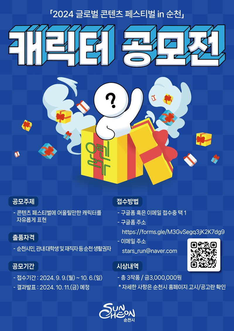 2024 글로벌 콘텐츠 페스티벌 in 순천 캐릭터 공모전
공모주제 콘텐츠 페스티벌에 어울릴만한 캐릭터를 자유롭게 표현
출품자격 순천시민, 관내 대학생 및 재직자 등 순천 생활권자
공모기간
접수기간 2024.9.9.월-10.6.일
결과발표 2024.10.11.금 예정
접수방법 구글폼 혹은 이메일 접수중 택1
시상내역
총3작품 금3,000,000원
자세한 사항은 순천시 홈페이지 고시공고란 확인