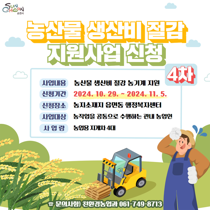 농산물 생산비 절감 지원사업 신청 4차
사업내용 농산물 생산비 절감 농기계 지원
신청기간 2024.10.29-2024.11.5
신청장소 농지소재지 읍면동 행정복지센터
사업대상 농작업을 공동으로 수행하는 관내 농업인
사업량 농업용 지게차 4대
문의사항 친환경농업과 061-749-8713