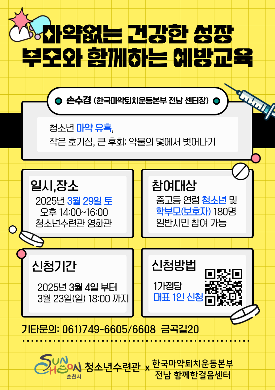 마약없는 건강한 성장 부모와 함께하는 예방교육
손수경 한국마약퇴치운동본부 전남센터장 청소년 마약 유혹 작은 호기심 큰 후회 약물의 덫에서 벗어나기
일시 장소 2025년 3월 29일 토요일 오후 14시부터 16시까지 청소년수련관 영화관
참여대상 중고등 연령 청소년 및 학부모 보호자 180명 일반시민참여가능
신청기간 2025년 3월 4일부터 3월 23일 일요일 18시까지 신청방법 1가정당 대표 1인 신청
기타문의 061 749 6605 6608 금곡길 20
청소년수련관 한국마약퇴치운동본부 전남 함께한걸음 센터