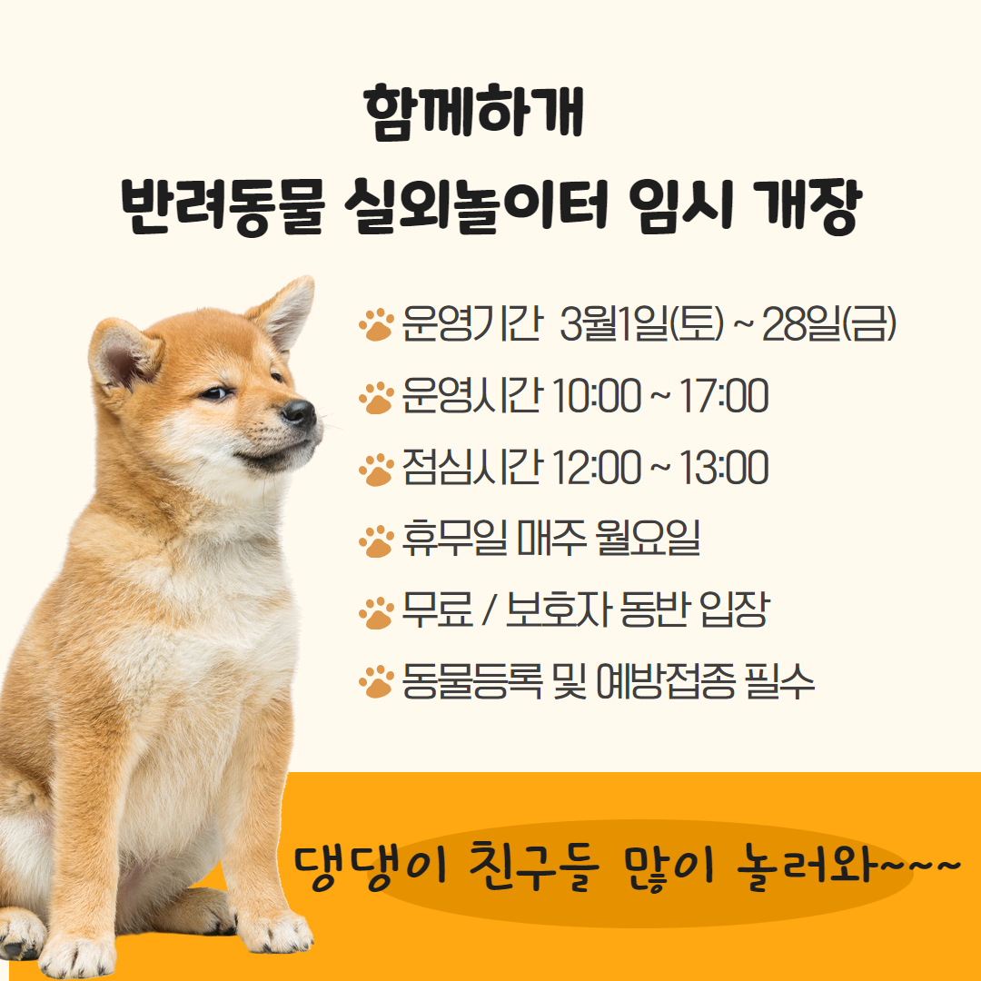 함께하개 반려동물 실외놀이터 임시 개장 운영기간 3월1일 토요일부터 28일 금요일까지 
운영시간 10시부터 17시까지 점심시간 12시부터 13시까지 휴무일 매주 월요일 무료 보호자 동반 입장 동물등록 및 예방접종 필수
댕댕이 친구들 많이 놀러와