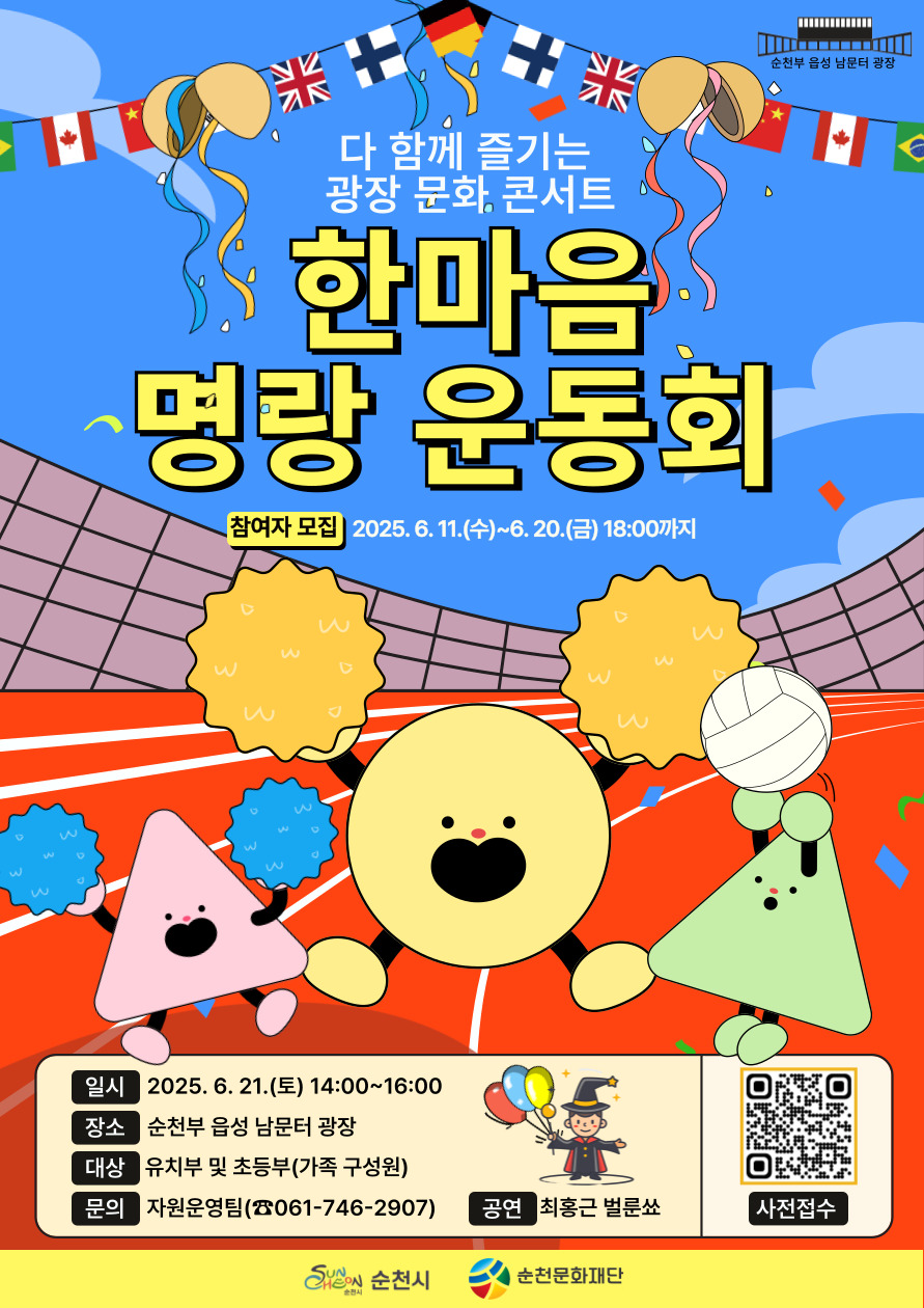 순천부읍성 남문터 광장 다함께 즐기는 광장 문화 콘서트 한마음 명랑운동회 참여자모집 2025년 6월 11일 수부터 6월 20일  18시까지 일시 2025년 6월 21일 토 14시부터 16시 장소 순천부 읍성 남문터 광장 대상 유치부 및 초등부 가족구성원 문의 자원운영팀 061 746 2907 공연 최홍근 벌룬쇼 사전접수 순천시 순천문화재단
